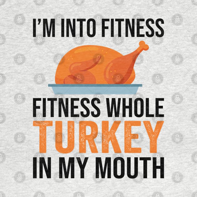 I'm Into Fitness Whole Turkey In My Mouth Thanksgiving Gift by DragonTees